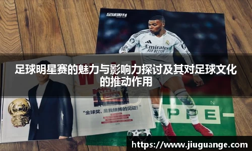 足球明星赛的魅力与影响力探讨及其对足球文化的推动作用